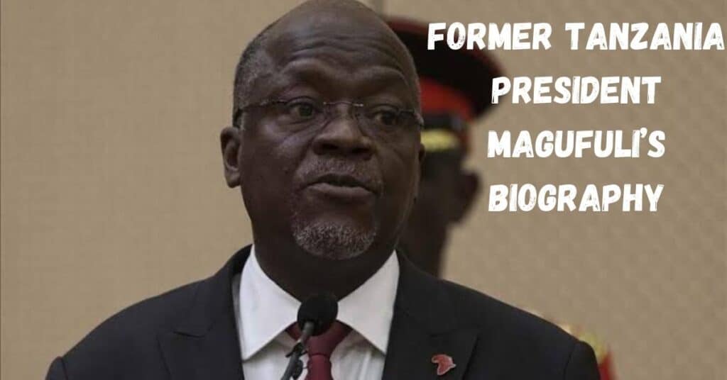 Tanzania President Magufuli Biography and Net Worth